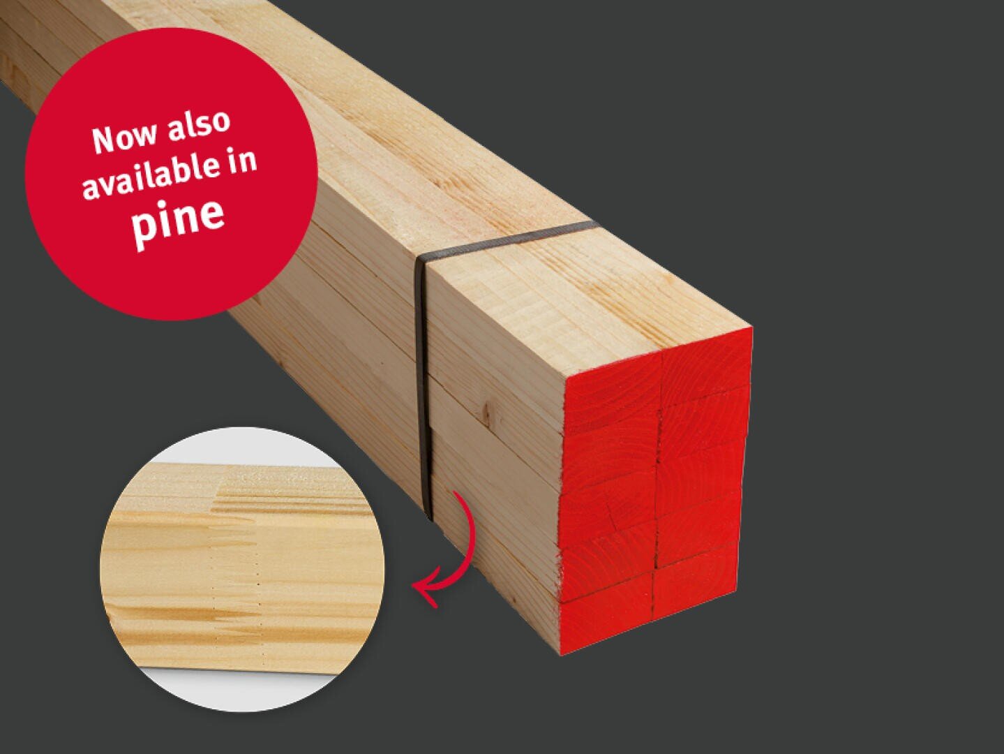 A bundle of rectangular pine timber planks with red-painted ends, held together by a black strap. A red circle announces, Now also available in pine. An inset shows a close-up of the pine wood grain.