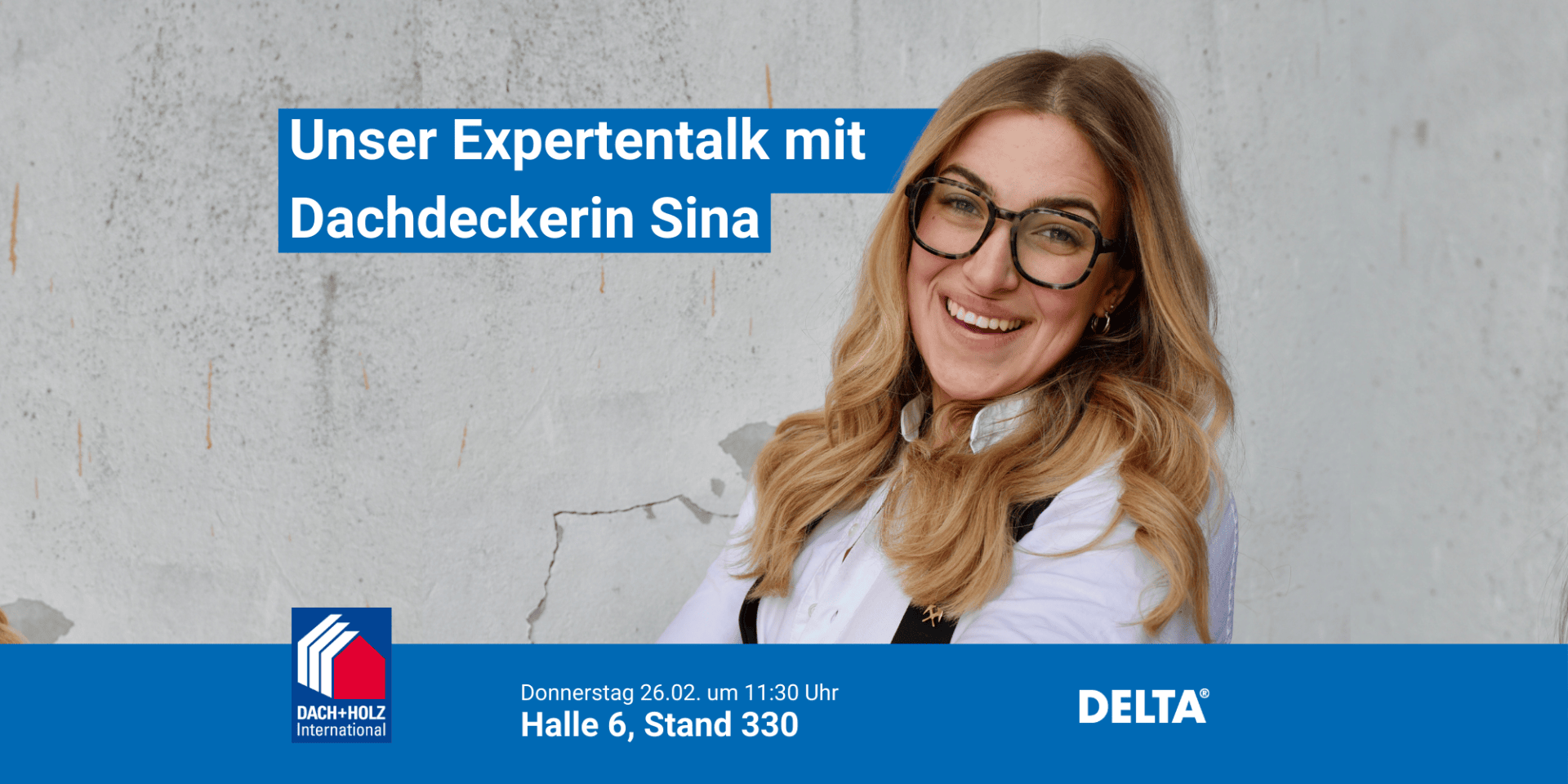 Eine lächelnde Frau mit langen blonden Haaren und Brille steht vor einer hellgrauen Wand. Der Text wirbt für ein Expertengespräch mit Dachdeckerin Sina auf der DACH+HOLZ International, Halle 6, Stand 330, am Donnerstag, 26.02. um 11:30 Uhr.