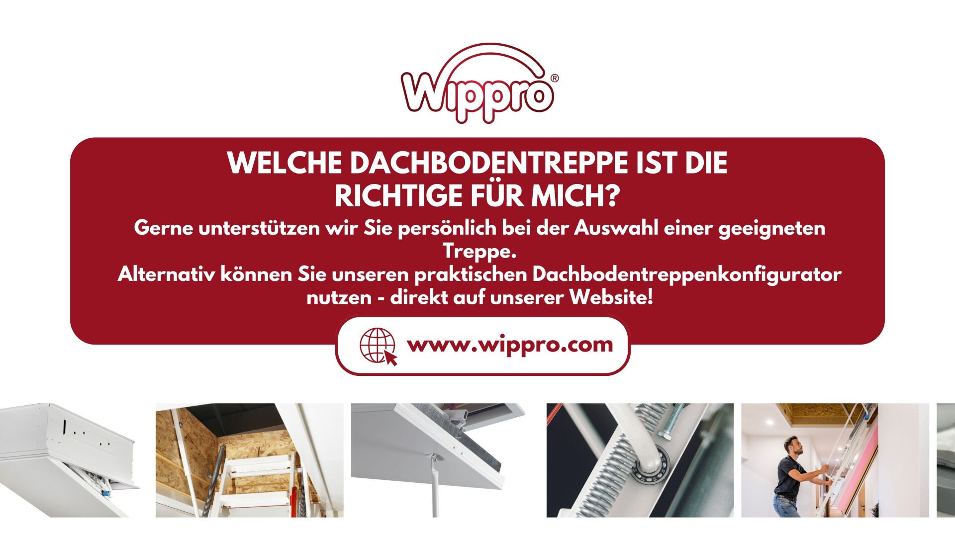 Banner von Wippro mit dem Text: „Welche Dachbodentreppe ist die richtige für mich?“ und Hinweise zur Unterstützung und Online-Konfigurator. Unten sind vier Fotos von Dachbodentreppen in verschiedenen Stufen des Einbaus.