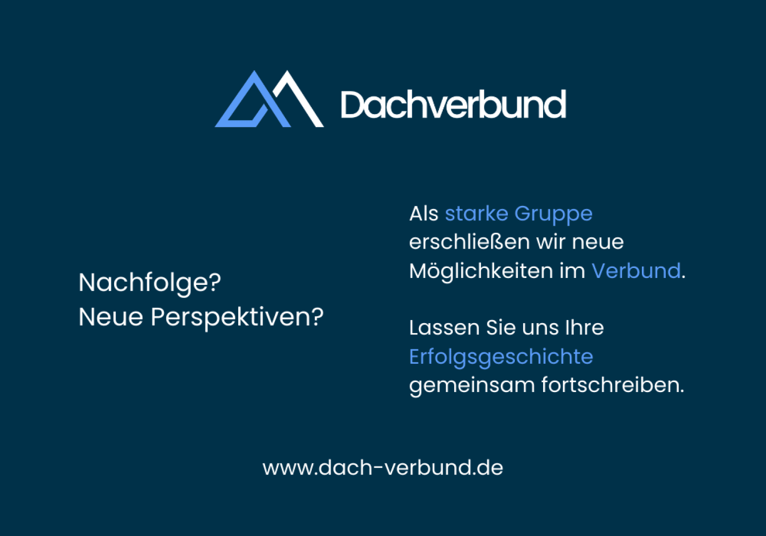 Dunkelblaue Grafik mit dem Logo und der Website des Dachverbunds. Der Text lautet: Nachfolge? Neue Perspektiven? Als starke Gruppe erschließen wir neue Möglichkeiten im Verbund. Lassen Sie uns Ihre Erfolgsgeschichte gemeinsam fortschreiben.