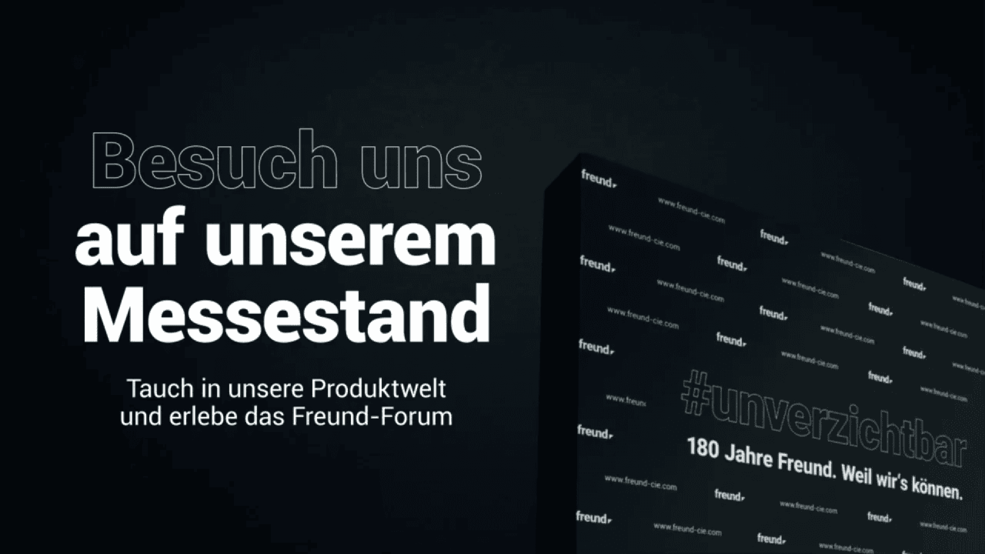 Dark promotional graphic with bold white German text: Besuch uns auf unserem Messestand. Tauch in unsere Produktwelt und erlebe das Freund-Forum. A display with #unverzichtbar and 180 Jahre Freund appears on the right.