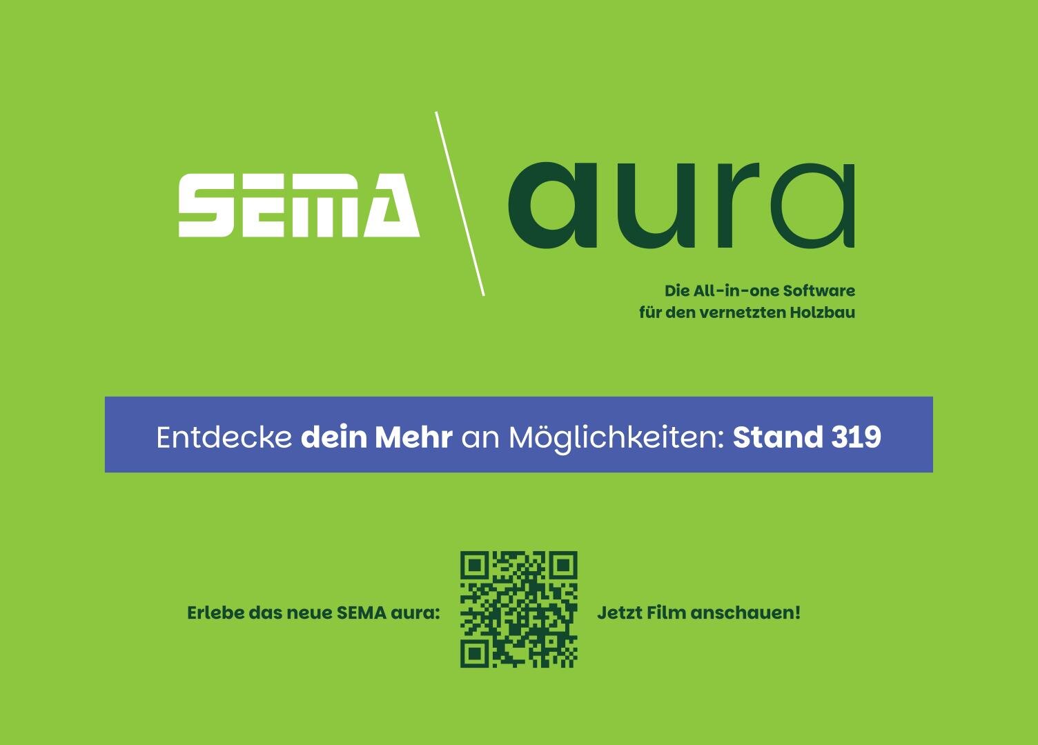 Grüne Werbung für SEMA aura, eine All-in-One-Software für den vernetzten Holzbau. Der Text hebt den Stand 319 hervor und ein QR-Code lädt den Betrachter ein, sich einen Film über SEMA aura anzusehen.