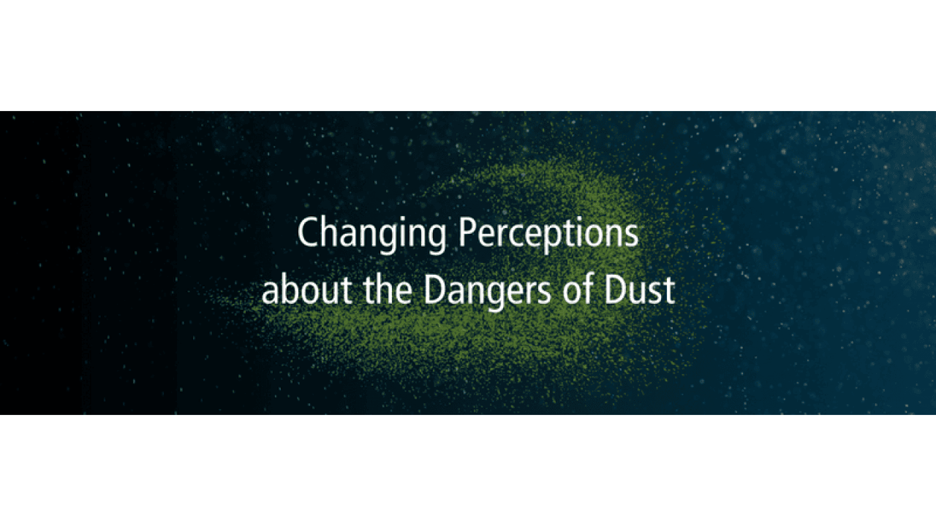 White text reads Changing Perceptions about the Dangers of Dust over a dark background with a cloud of greenish-yellow dust particles spreading out behind the text.